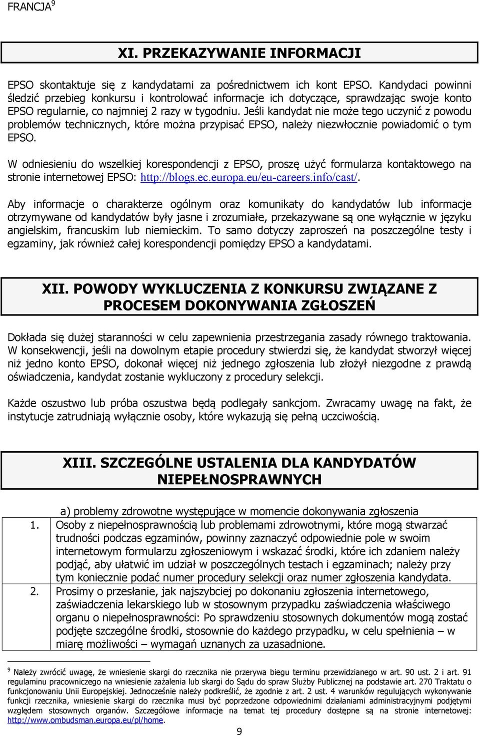 Jeśli kandydat nie może tego uczynić z powodu problemów technicznych, które można przypisać EPSO, należy niezwłocznie powiadomić o tym EPSO.