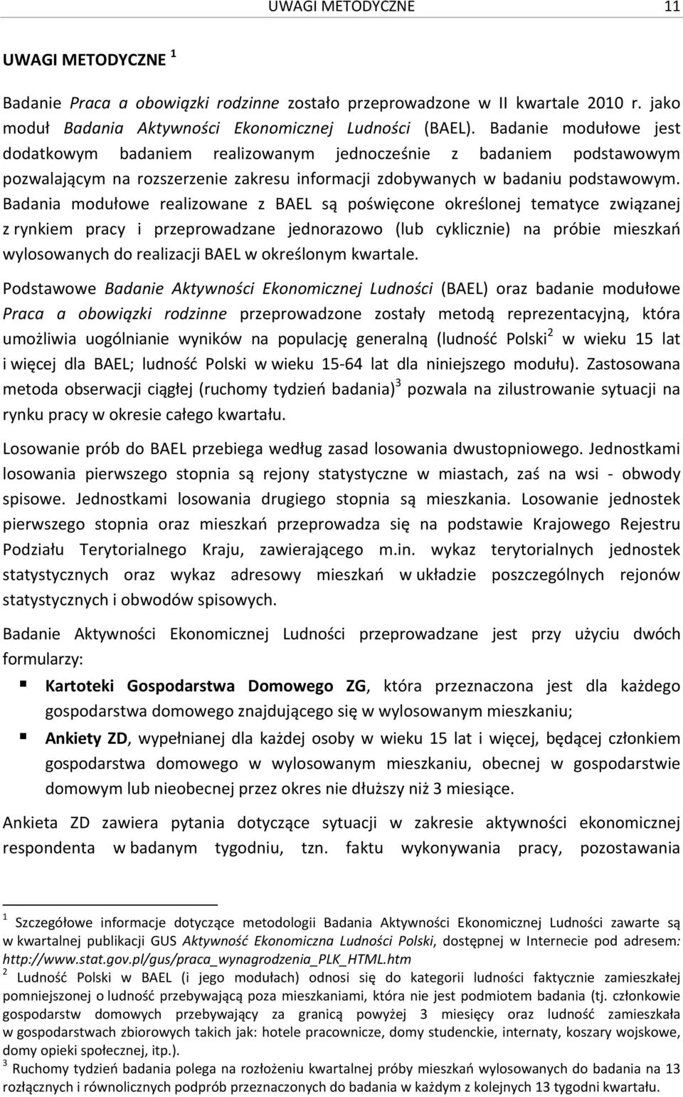 Badania modułowe realizowane z BAEL są poświęcone określonej tematyce związanej z rynkiem pracy i przeprowadzane jednorazowo (lub cyklicznie) na próbie mieszkań wylosowanych do realizacji BAEL w