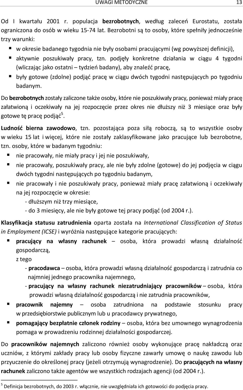 podjęły konkretne działania w ciągu 4 tygodni (wliczając jako ostatni tydzień badany), aby znaleźć pracę, były gotowe (zdolne) podjąć pracę w ciągu dwóch tygodni następujących po tygodniu badanym.