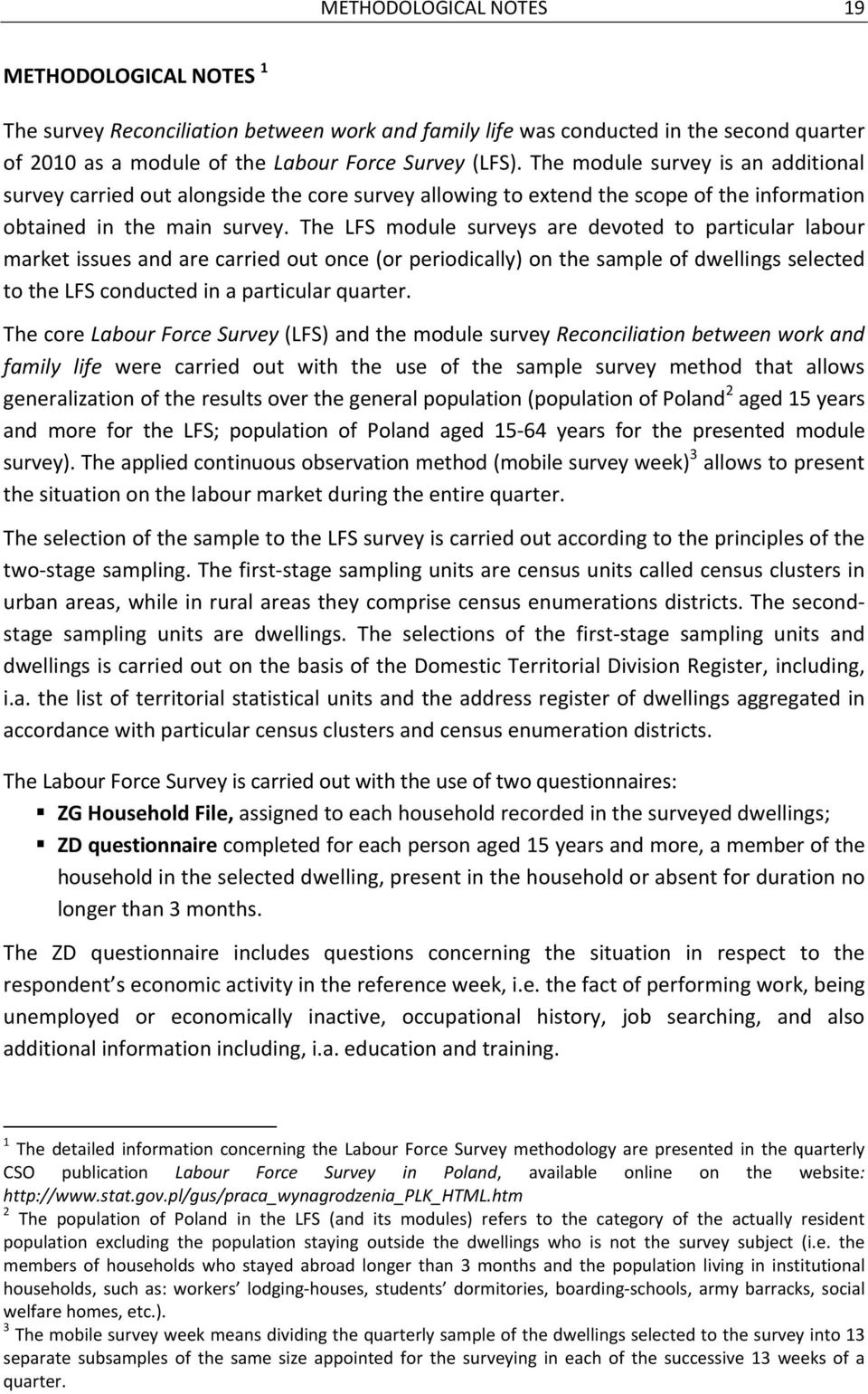 The LFS module surveys are devoted to particular labour market issues and are carried out once (or periodically) on the sample of dwellings selected to the LFS conducted in a particular quarter.