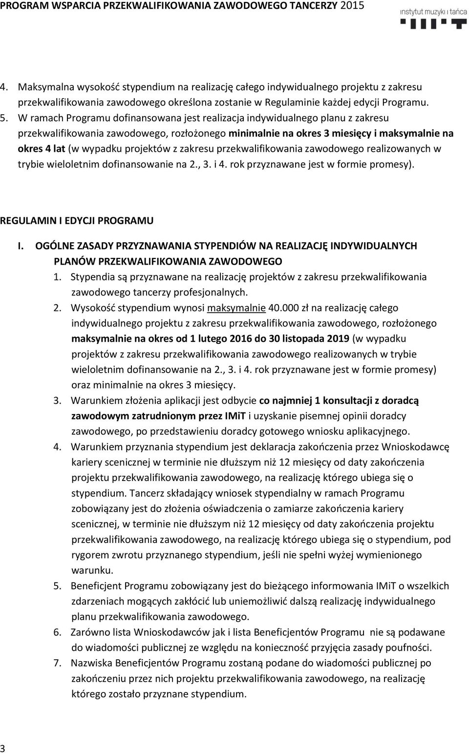 projektów z zakresu przekwalifikowania zawodowego realizowanych w trybie wieloletnim dofinansowanie na 2., 3. i 4. rok przyznawane jest w formie promesy). REGULAMIN I EDYCJI PROGRAMU I.