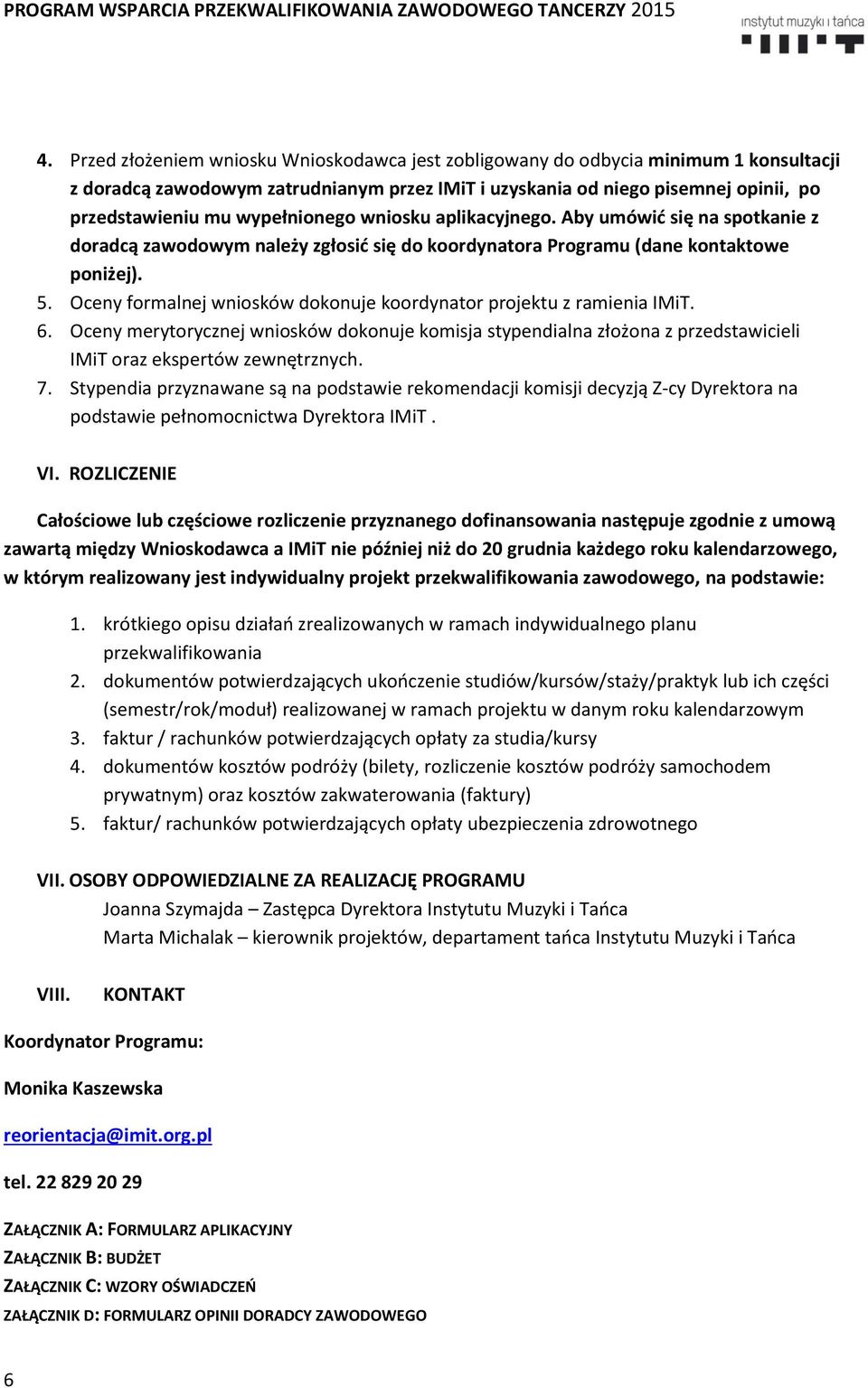 Oceny formalnej wniosków dokonuje koordynator projektu z ramienia IMiT. 6. Oceny merytorycznej wniosków dokonuje komisja stypendialna złożona z przedstawicieli IMiT oraz ekspertów zewnętrznych. 7.