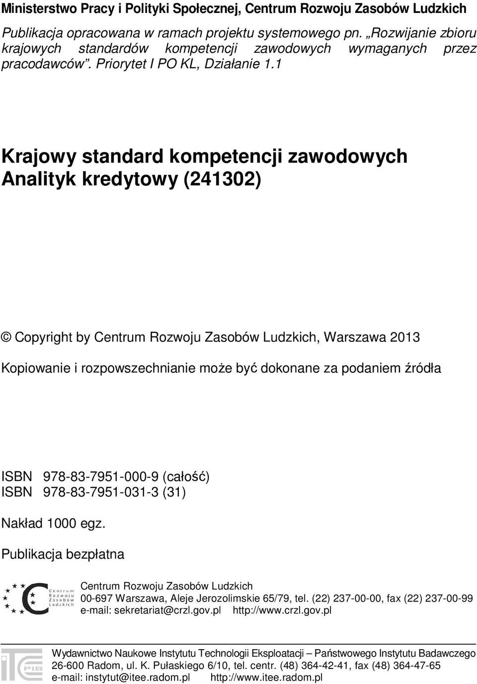 1 Krajowy standard kompetencji zawodowych Analityk kredytowy (241302) Copyright by Centrum Rozwoju Zasobów Ludzkich, Warszawa 2013 Kopiowanie i rozpowszechnianie może być dokonane za podaniem źródła