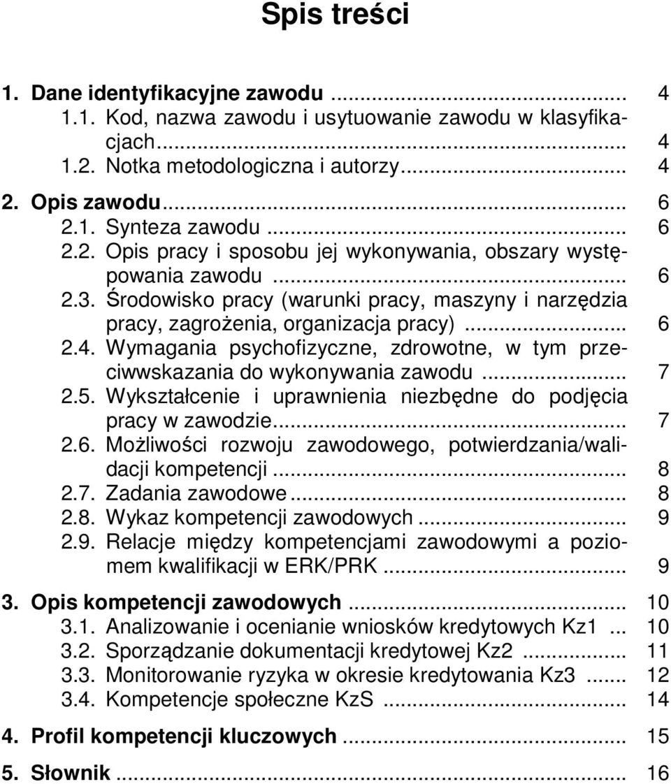 5. Wykształcenie i uprawnienia niezbędne do podjęcia pracy w zawodzie... 7 2.6. Możliwości rozwoju zawodowego, potwierdzania/walidacji kompetencji... 8 2.7. Zadania zawodowe... 8 2.8. Wykaz kompetencji zawodowych.