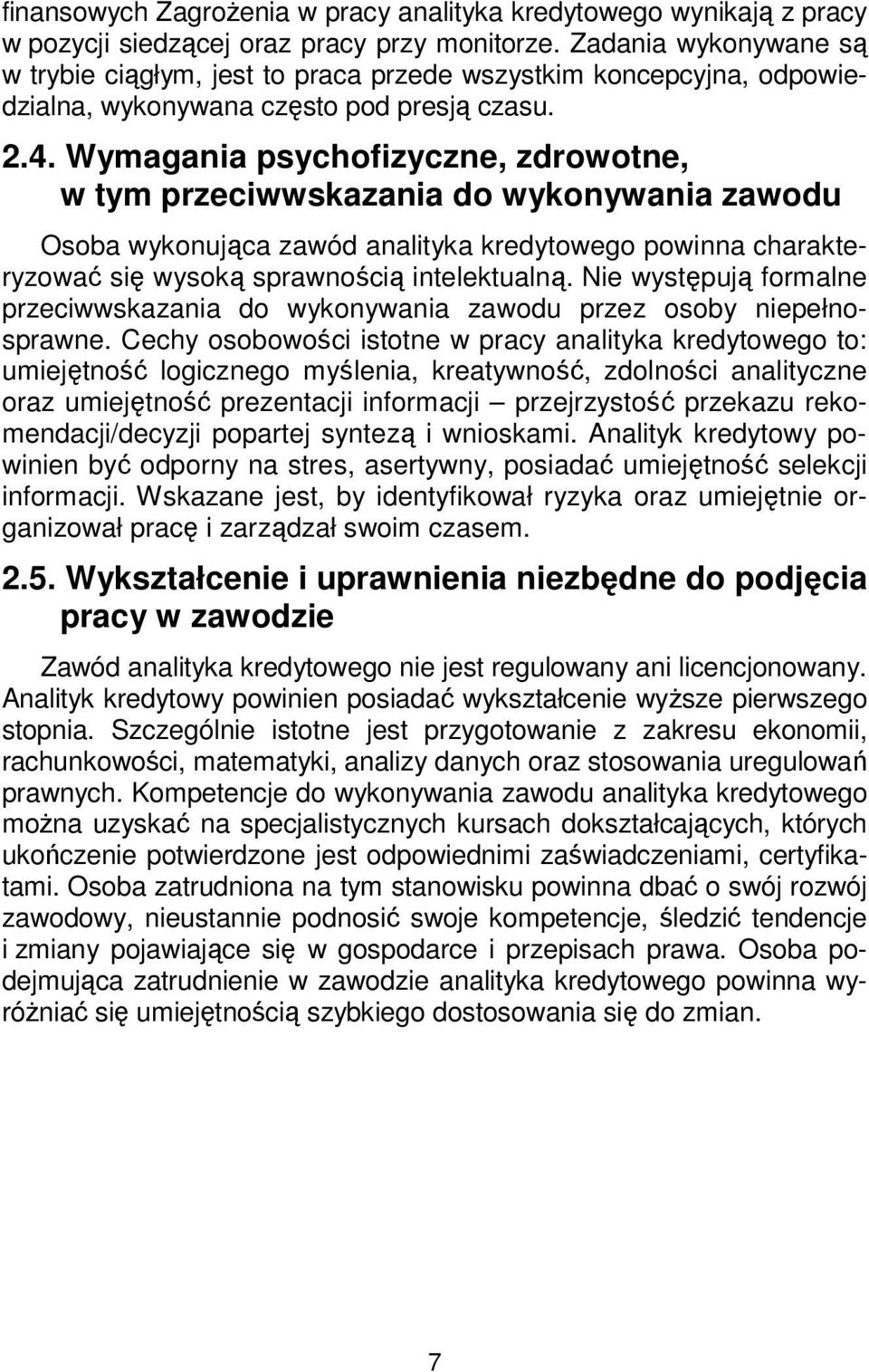 Wymagania psychofizyczne, zdrowotne, w tym przeciwwskazania do wykonywania zawodu Osoba wykonująca zawód analityka kredytowego powinna charakteryzować się wysoką sprawnością intelektualną.