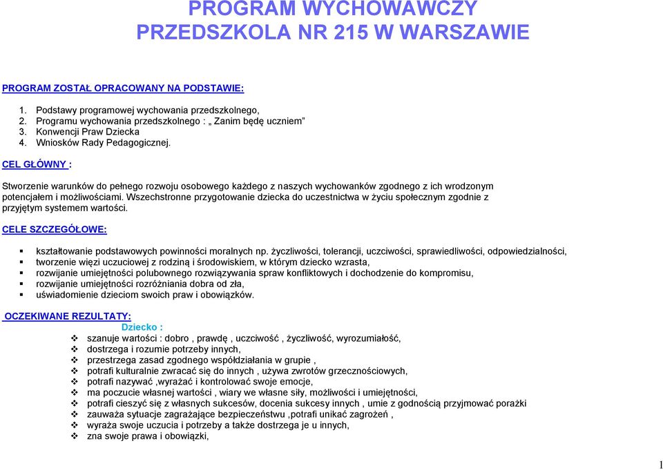 CEL GŁÓWNY : Stworzenie warunków do pełnego rozwoju osobowego każdego z naszych wychowanków zgodnego z ich wrodzonym potencjałem i możliwościami.