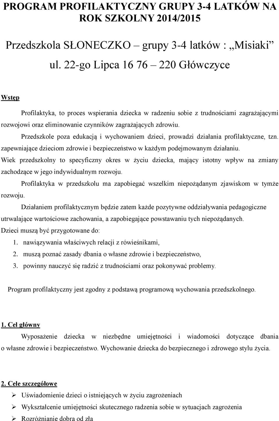 Przedszkole poza edukacją i wychowaniem dzieci, prowadzi działania profilaktyczne, tzn. zapewniające dzieciom zdrowie i bezpieczeństwo w każdym podejmowanym działaniu.