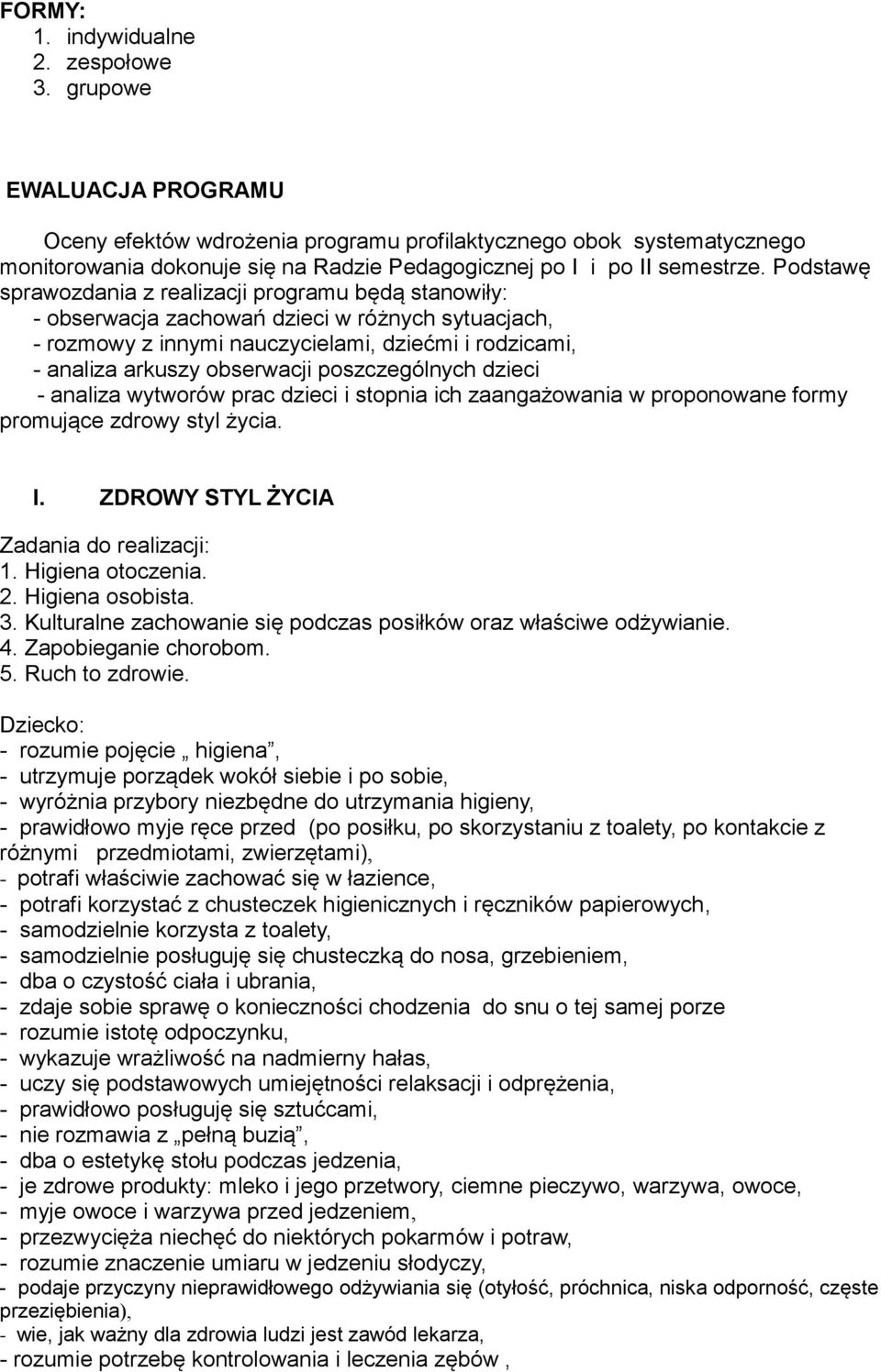 Podstawę sprawozdania z realizacji programu będą stanowiły: - obserwacja zachowań dzieci w różnych sytuacjach, - rozmowy z innymi nauczycielami, dziećmi i rodzicami, - analiza arkuszy obserwacji