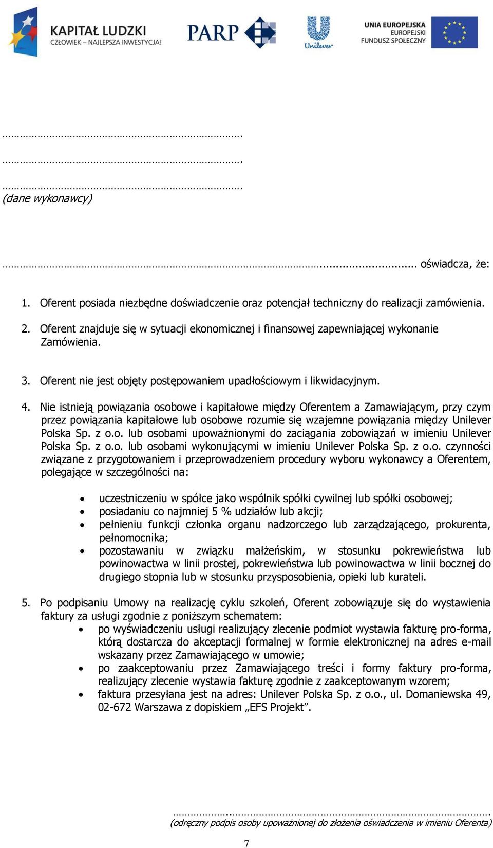 Nie istnieją powiązania osobowe i kapitałowe między Oferentem a Zamawiającym, przy czym przez powiązania kapitałowe lub osobowe rozumie się wzajemne powiązania między Unilever Polska Sp. z o.o. lub osobami upoważnionymi do zaciągania zobowiązań w imieniu Unilever Polska Sp.