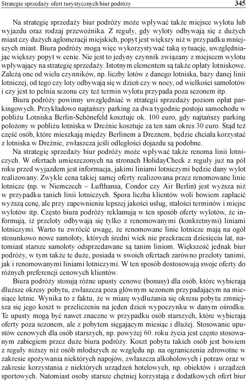 Biura podróży mogą więc wykorzystywać taką sytuację, uwzględniając większy popyt w cenie. Nie jest to jedyny czynnik związany z miejscem wylotu wpływający na strategię sprzedaży.