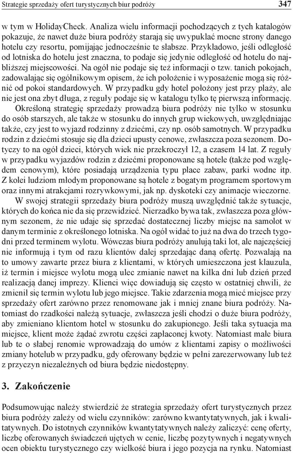 Przykładowo, jeśli odległość od lotniska do hotelu jest znaczna, to podaje się jedynie odległość od hotelu do najbliższej miejscowości. Na ogół nie podaje się też informacji o tzw.