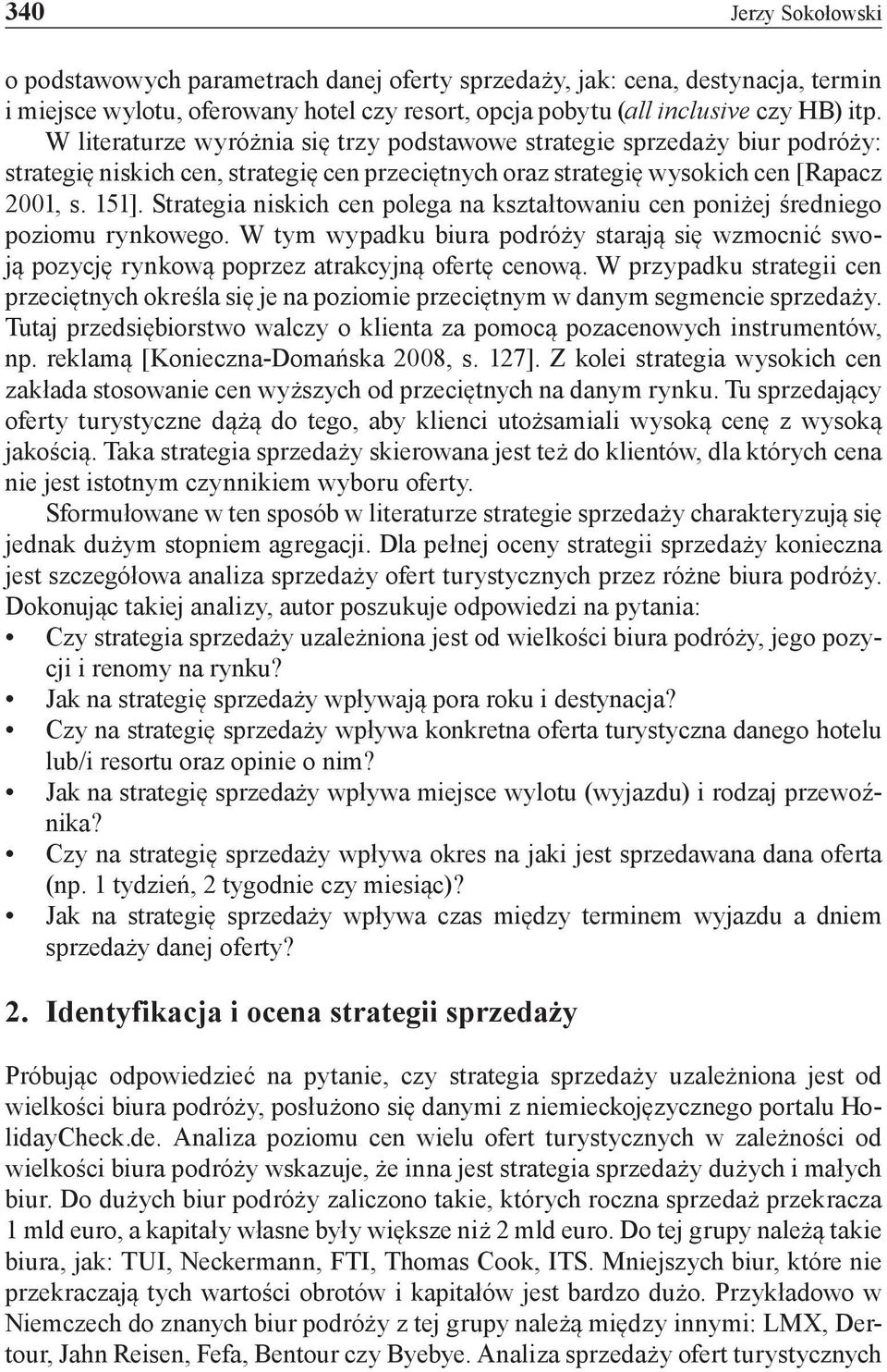 Strategia niskich cen polega na kształtowaniu cen poniżej średniego poziomu rynkowego. W tym wypadku biura podróży starają się wzmocnić swoją pozycję rynkową poprzez atrakcyjną ofertę cenową.