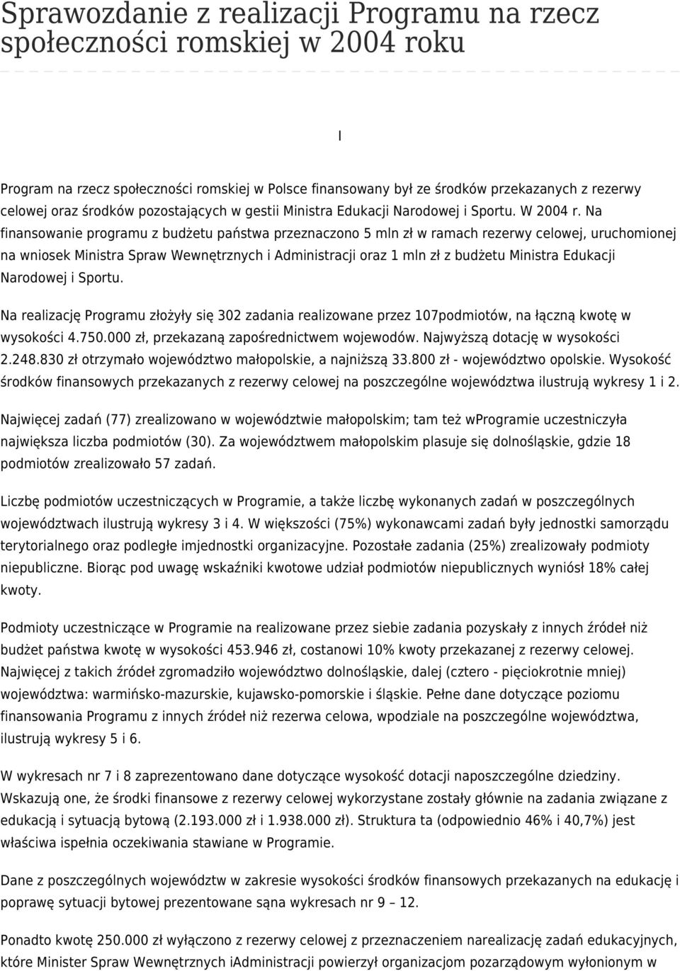 Na finansowanie programu z budżetu państwa przeznaczono 5 mln zł w ramach rezerwy celowej, uruchomionej na wniosek Ministra Spraw Wewnętrznych i Administracji oraz 1 mln zł z budżetu Ministra