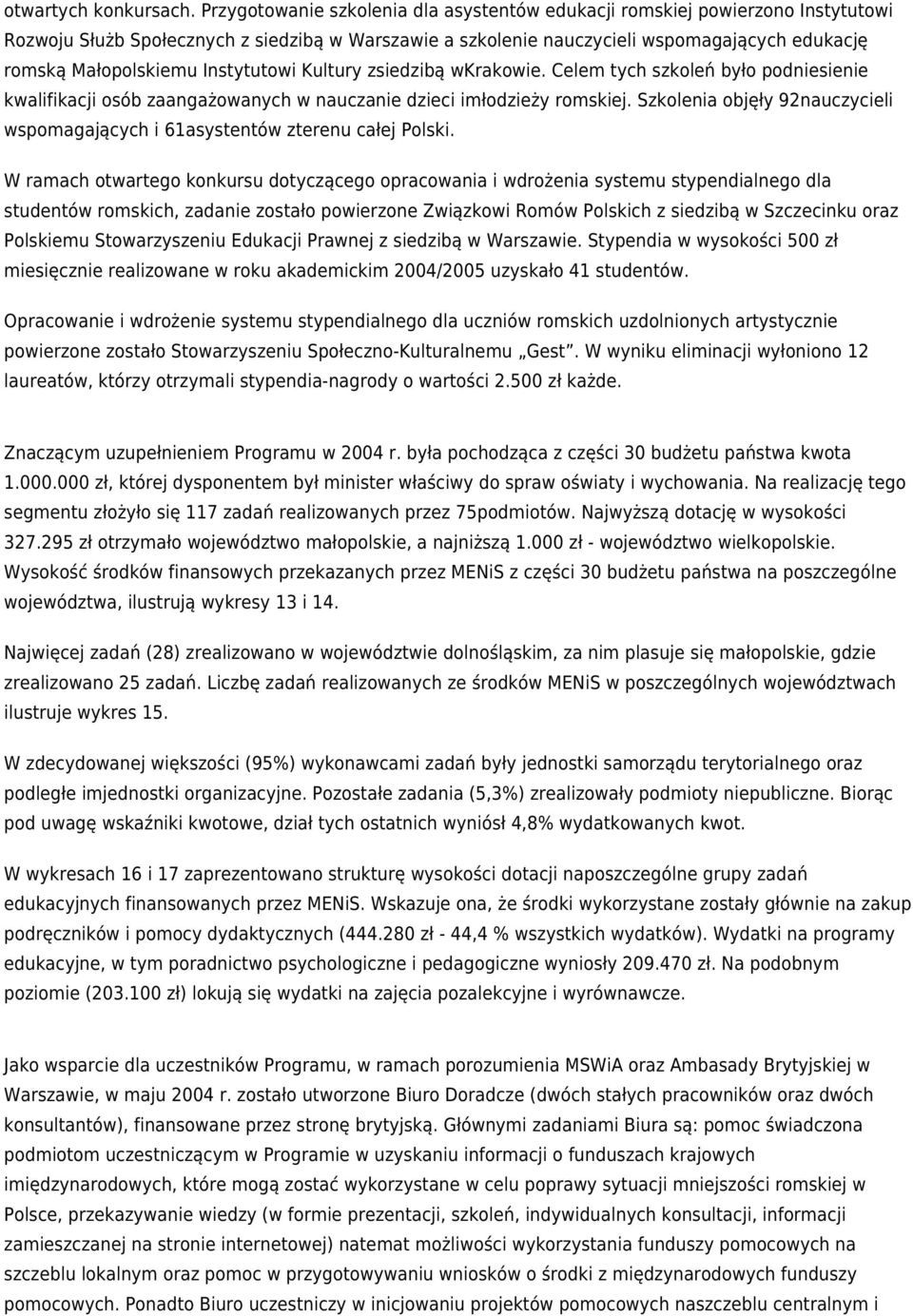 Instytutowi Kultury zsiedzibą wkrakowie. Celem tych szkoleń było podniesienie kwalifikacji osób zaangażowanych w nauczanie dzieci imłodzieży romskiej.