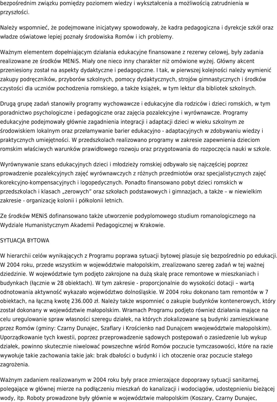 Ważnym elementem dopełniającym działania edukacyjne finansowane z rezerwy celowej, były zadania realizowane ze środków MENiS. Miały one nieco inny charakter niż omówione wyżej.