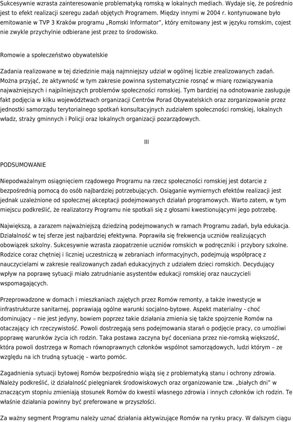 Romowie a społeczeństwo obywatelskie Zadania realizowane w tej dziedzinie mają najmniejszy udział w ogólnej liczbie zrealizowanych zadań.