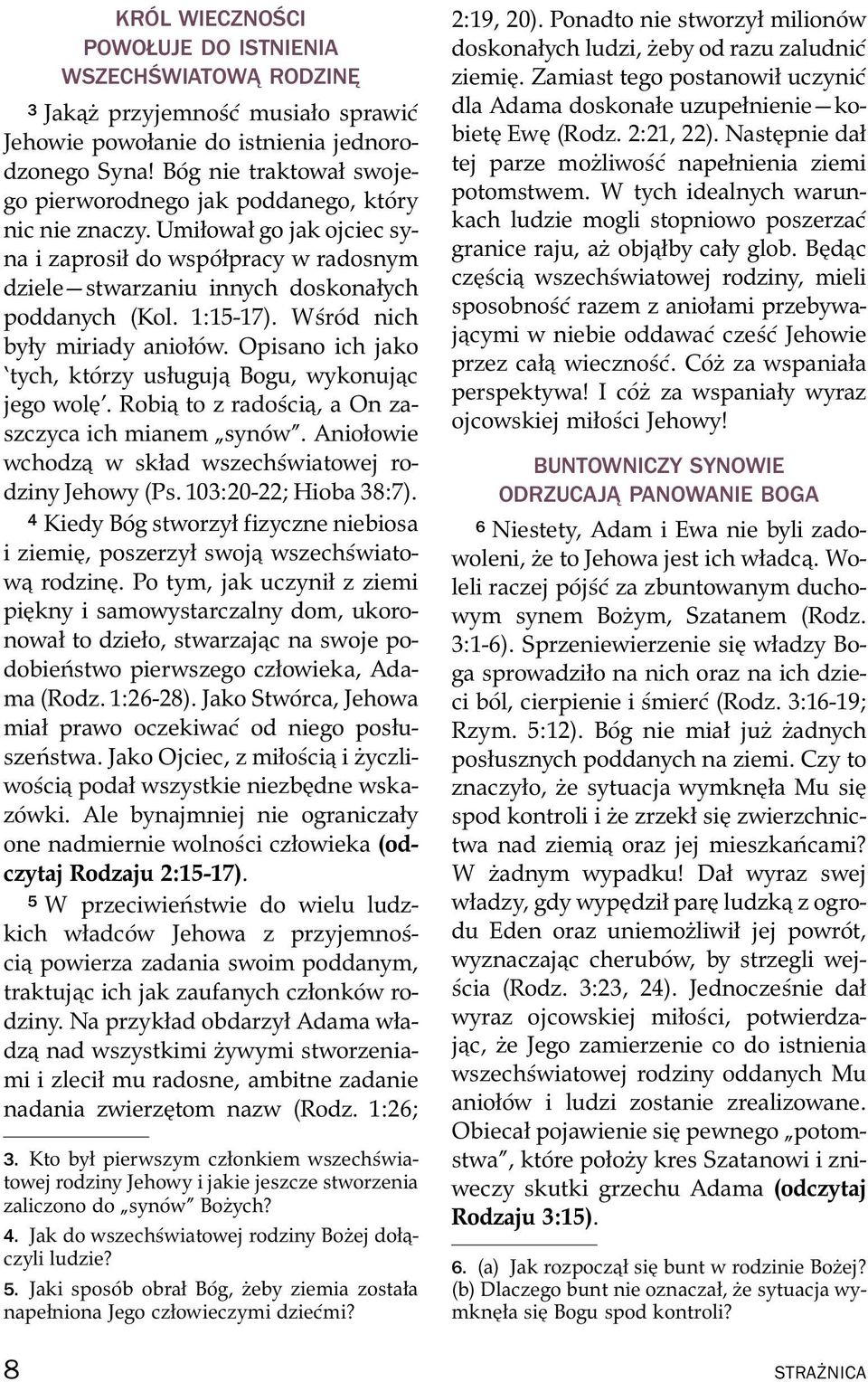 1:15-17). W sr od nich były miriady anioł ow. Opisano ich jako tych, kt orzy usługują Bogu, wykonując jego wolę. Robią to z rado sci, a On zaszczyca ich mianem syn ow.