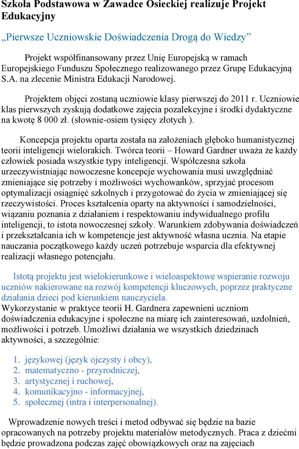 Uczniowie klas pierwszych zyskują dodatkowe zajęcia pozalekcyjne i środki dydaktyczne na kwotę 8 000 zł. (słownie-osiem tysięcy złotych ).