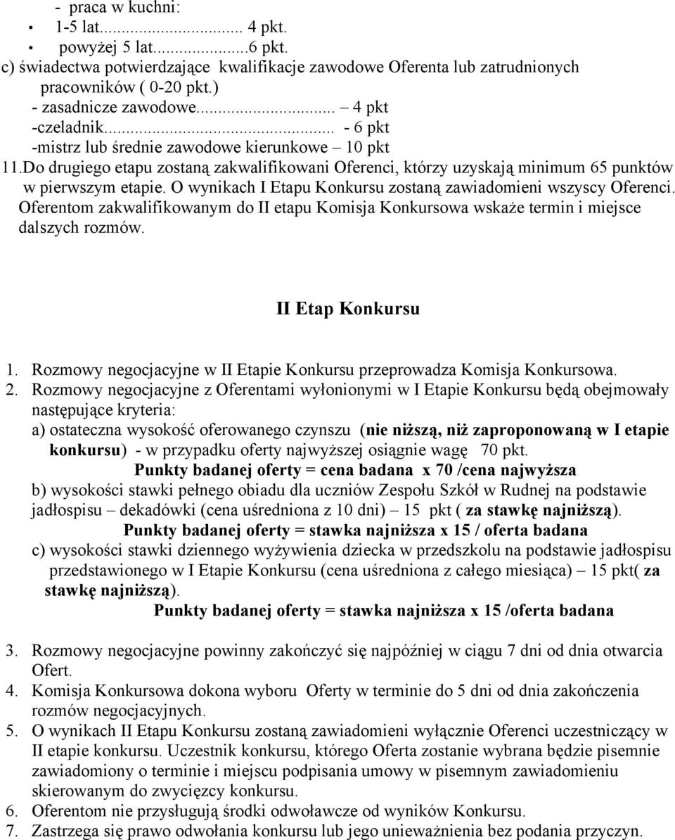 O wynikach I Etapu Konkursu zostaną zawiadomieni wszyscy Oferenci. Oferentom zakwalifikowanym do II etapu Komisja Konkursowa wskaże termin i miejsce dalszych rozmów. II Etap Konkursu 1.