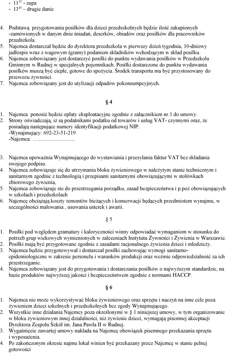 Najemca dostarczał będzie do dyrektora przedszkola w pierwszy dzień tygodnia, 10-dniowy jadłospis wraz z wagowym (gramy) podaniem składników wchodzącym w skład posiłku. 6.