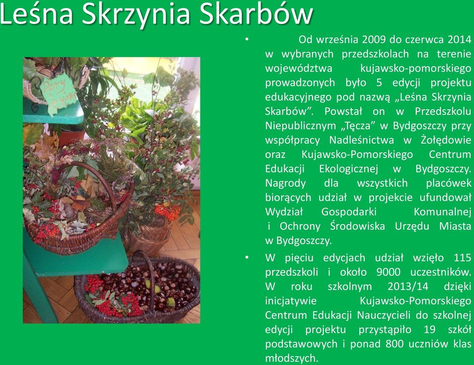 Nagrody dla wszystkich placówek biorących udział w projekcie ufundował Wydział Gospodarki Komunalnej i Ochrony Środowiska Urzędu Miasta w Bydgoszczy.