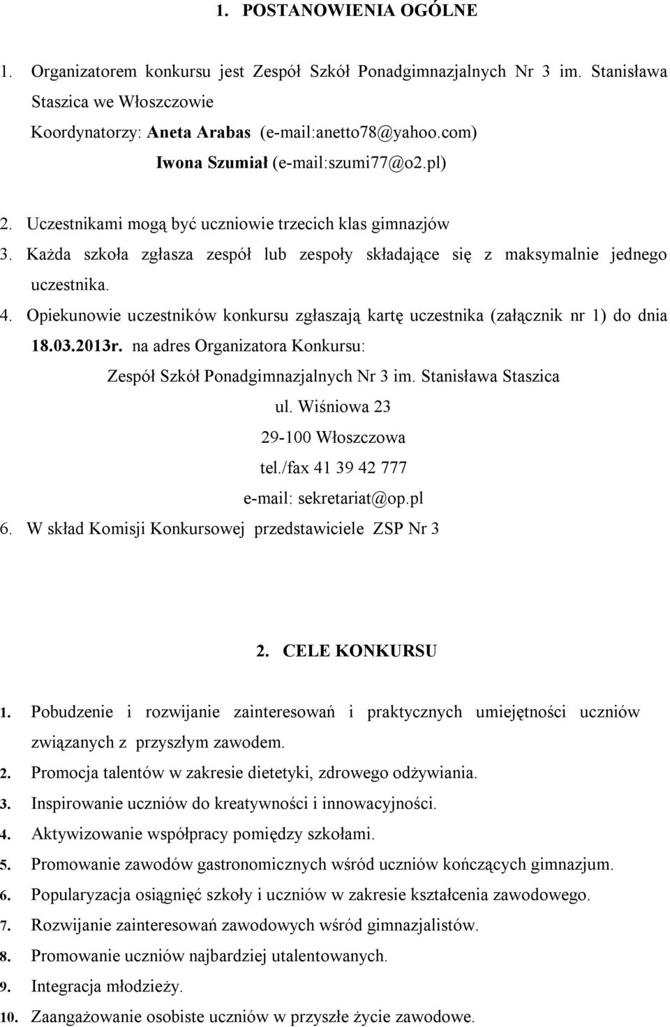 Opiekunowie uczestników konkursu zgłaszają kartę uczestnika (załącznik nr 1) do dnia 18.03.2013r. na adres Organizatora Konkursu: Zespół Szkół Ponadgimnazjalnych Nr 3 im. Stanisława Staszica ul.