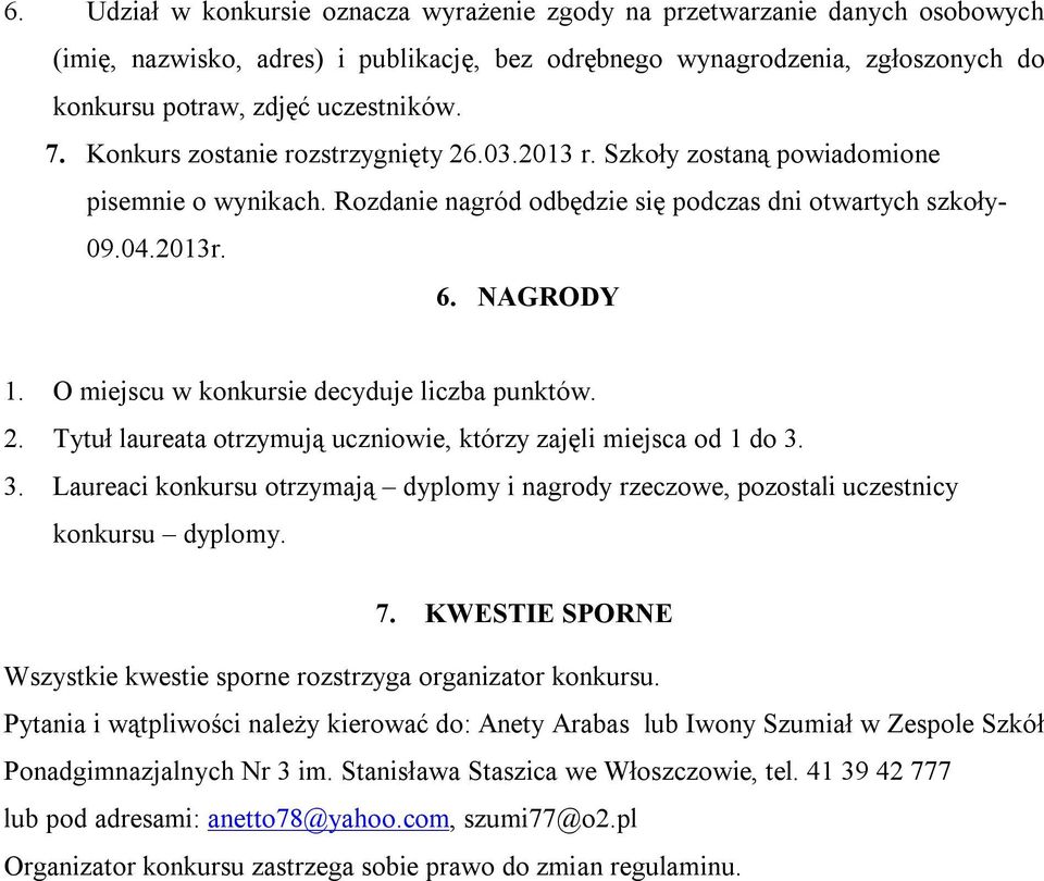 O miejscu w konkursie decyduje liczba punktów. 2. Tytuł laureata otrzymują uczniowie, którzy zajęli miejsca od 1 do 3.