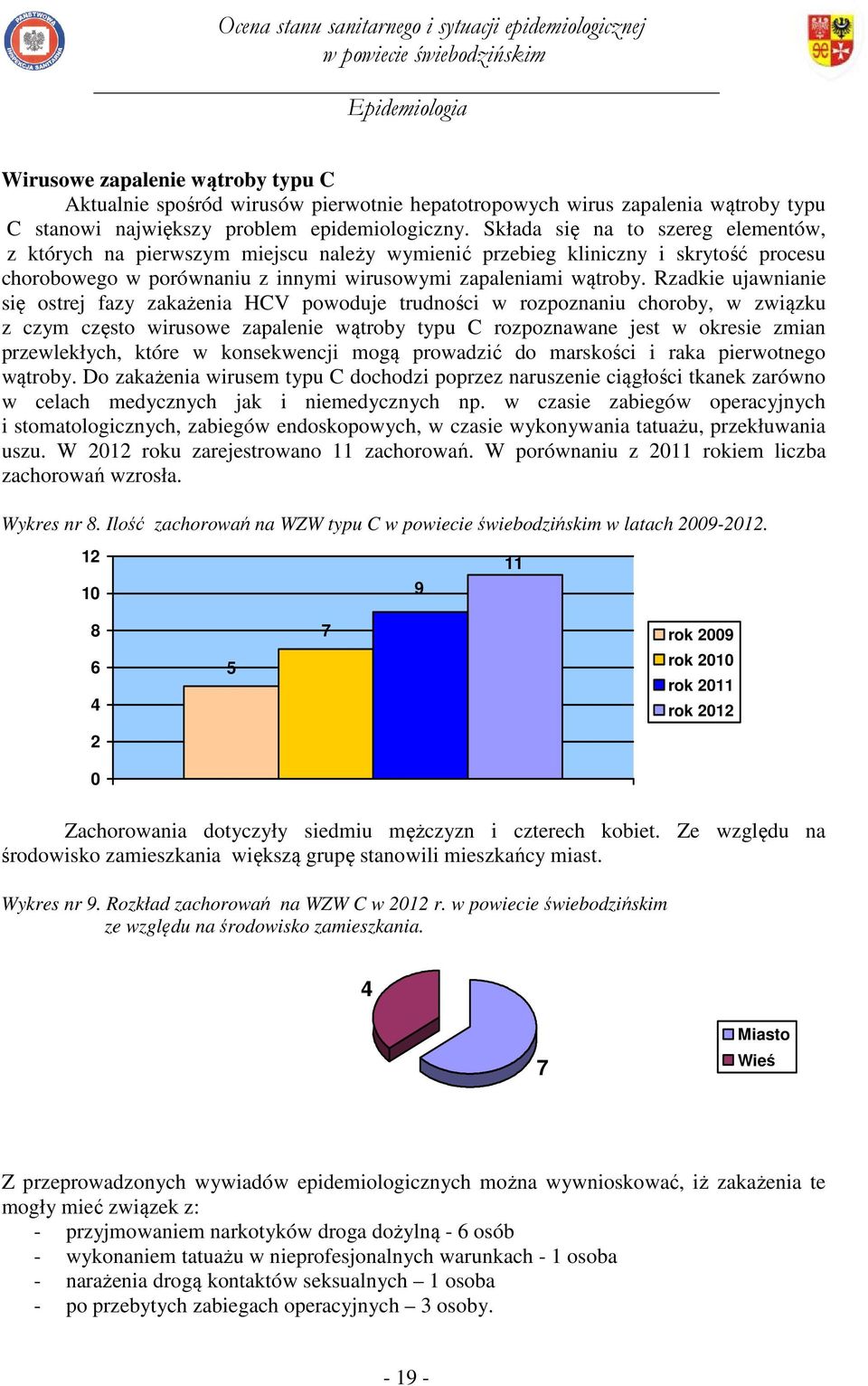 Rzadkie ujawnianie się ostrej fazy zakażenia HCV powoduje trudności w rozpoznaniu choroby, w związku z czym często wirusowe zapalenie wątroby typu C rozpoznawane jest w okresie zmian przewlekłych,