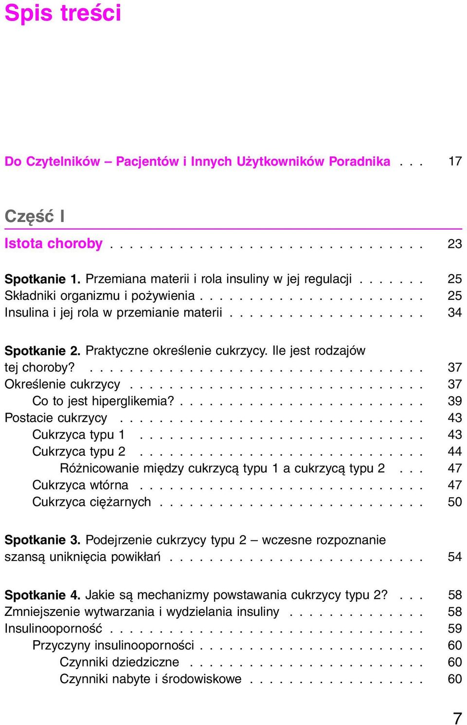 .. 37 Co to jest hiperglikemia?... 39 Postacie cukrzycy... 43 Cukrzyca typu 1... 43 Cukrzyca typu 2... 44 Różnicowanie między cukrzycą typu 1 a cukrzycą typu 2... 47 Cukrzyca wtórna.