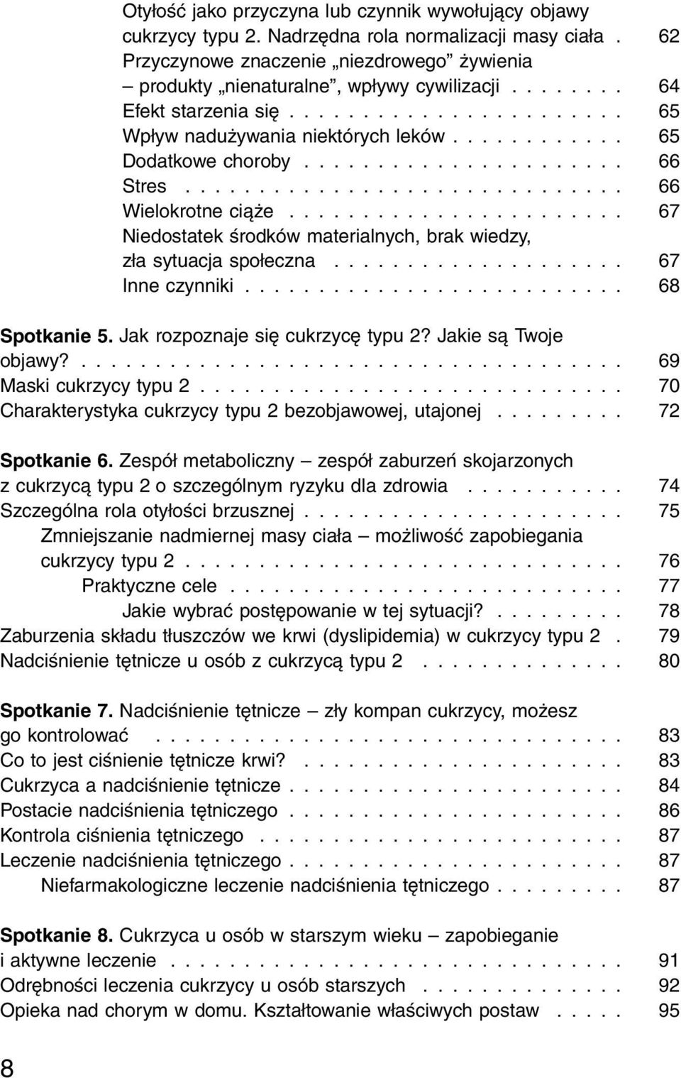 .. 67 Niedostatek środków materialnych, brak wiedzy, zła sytuacja społeczna... 67 Inne czynniki... 68 Spotkanie 5. Jak rozpoznaje się cukrzycę typu 2? Jakie są Twoje objawy?... 69 Maski cukrzycy typu 2.