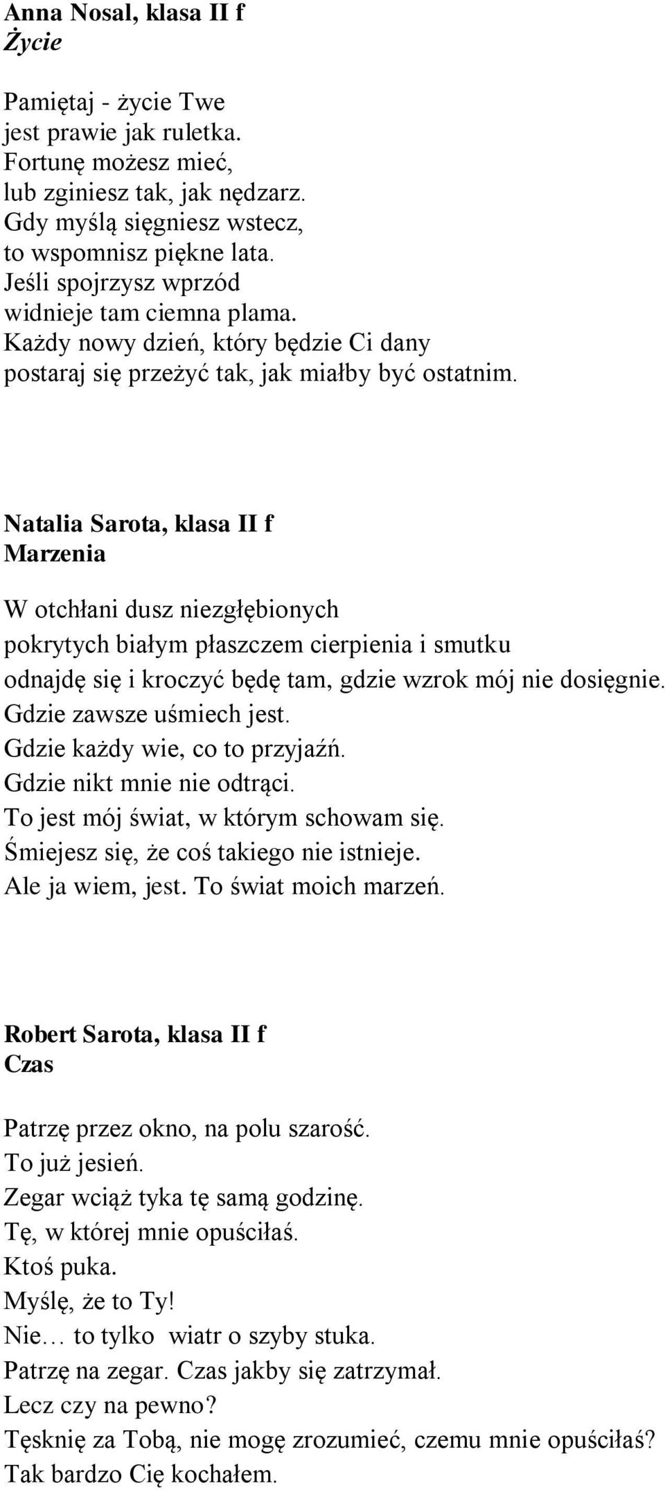 Natalia Sarota, klasa II f Marzenia W otchłani dusz niezgłębionych pokrytych białym płaszczem cierpienia i smutku odnajdę się i kroczyć będę tam, gdzie wzrok mój nie dosięgnie.