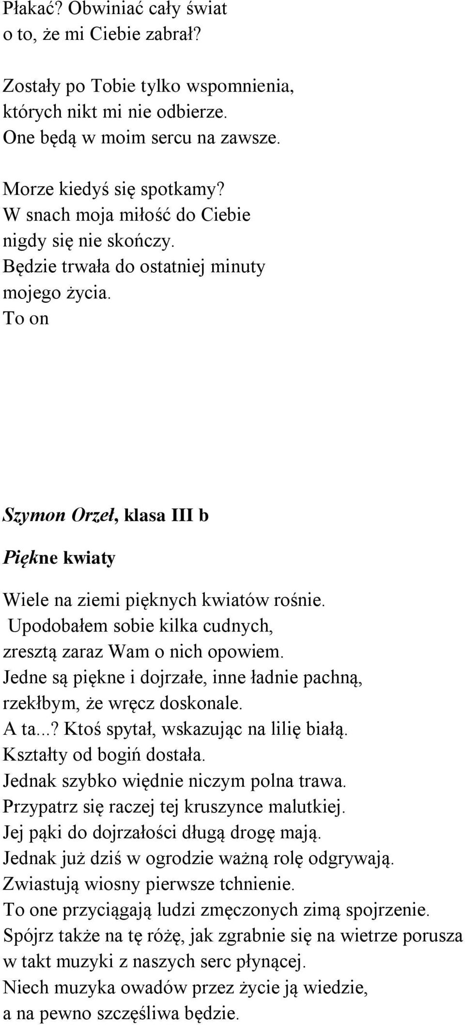 Upodobałem sobie kilka cudnych, zresztą zaraz Wam o nich opowiem. Jedne są piękne i dojrzałe, inne ładnie pachną, rzekłbym, że wręcz doskonale. A ta...? Ktoś spytał, wskazując na lilię białą.