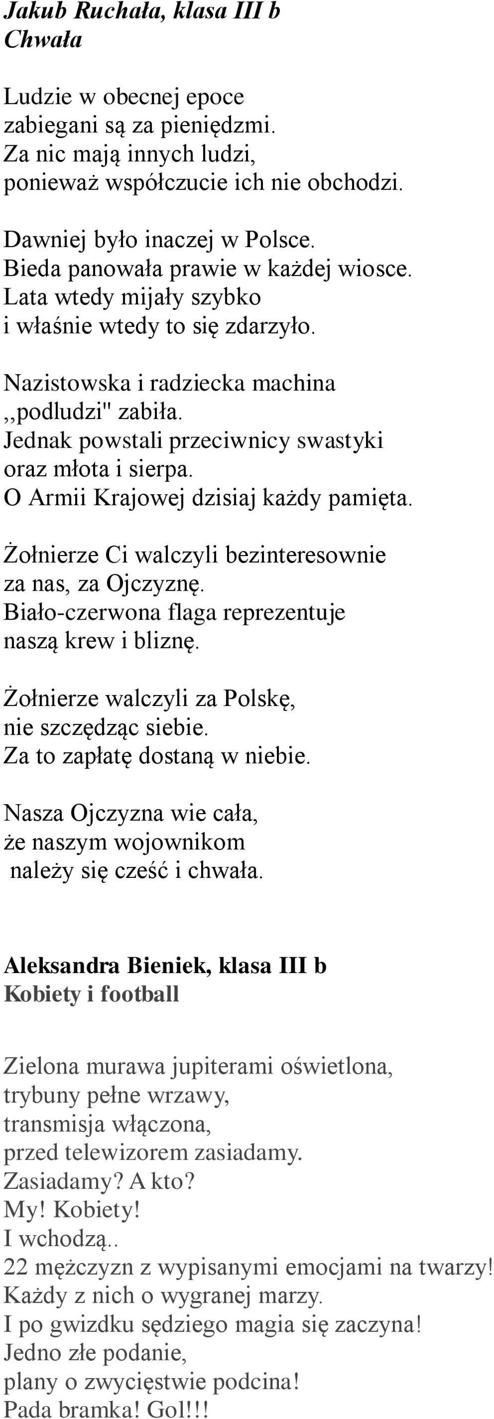 Jednak powstali przeciwnicy swastyki oraz młota i sierpa. O Armii Krajowej dzisiaj każdy pamięta. Żołnierze Ci walczyli bezinteresownie za nas, za Ojczyznę.