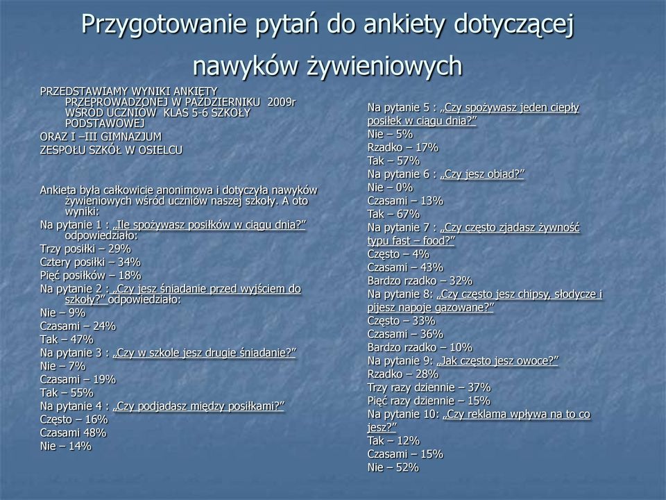 odpowiedziało: Trzy posiłki 29% Cztery posiłki 34% Pięć posiłków 18% Na pytanie 2 : Czy jesz śniadanie przed wyjściem do szkoły?