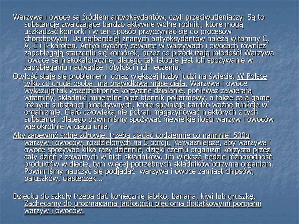 Do najbardziej znanych antyoksydantów należą witaminy C, A, E i -karoten. Antyoksydanty zawarte w warzywach i owocach również zapobiegają starzeniu się komórek, przez co przedłużają młodość!