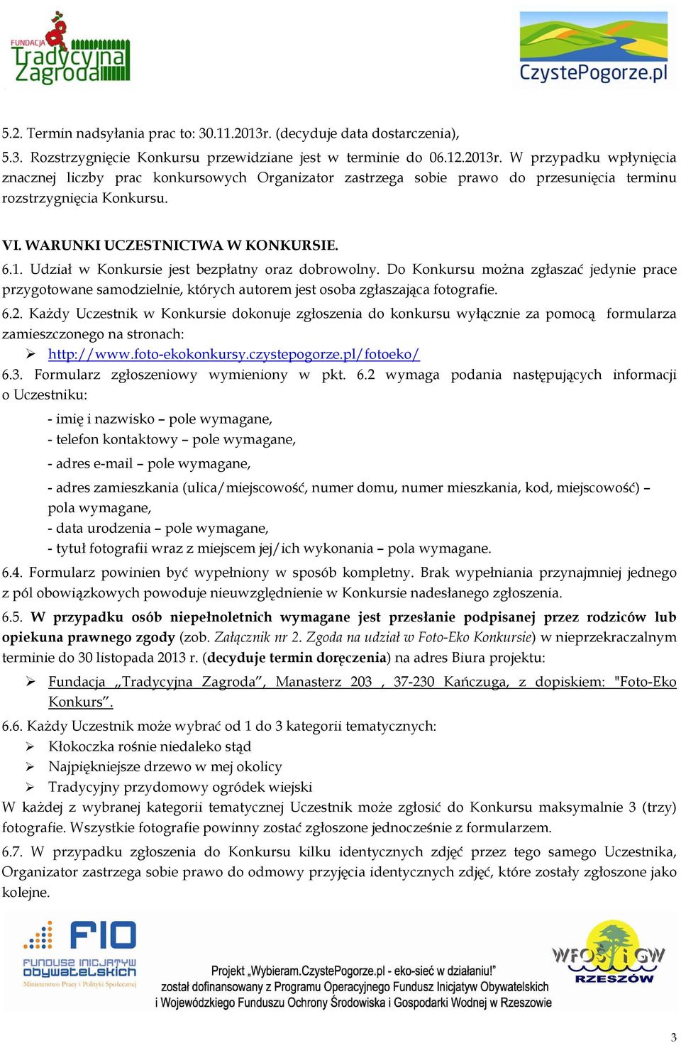 Do Konkursu można zgłaszać jedynie prace przygotowane samodzielnie, których autorem jest osoba zgłaszająca fotografie. 6.2.