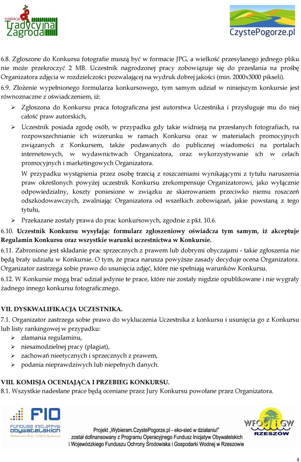 Złożenie wypełnionego formularza konkursowego, tym samym udział w niniejszym konkursie jest równoznaczne z oświadczeniem, iż: Zgłoszona do Konkursu praca fotograficzna jest autorstwa Uczestnika i