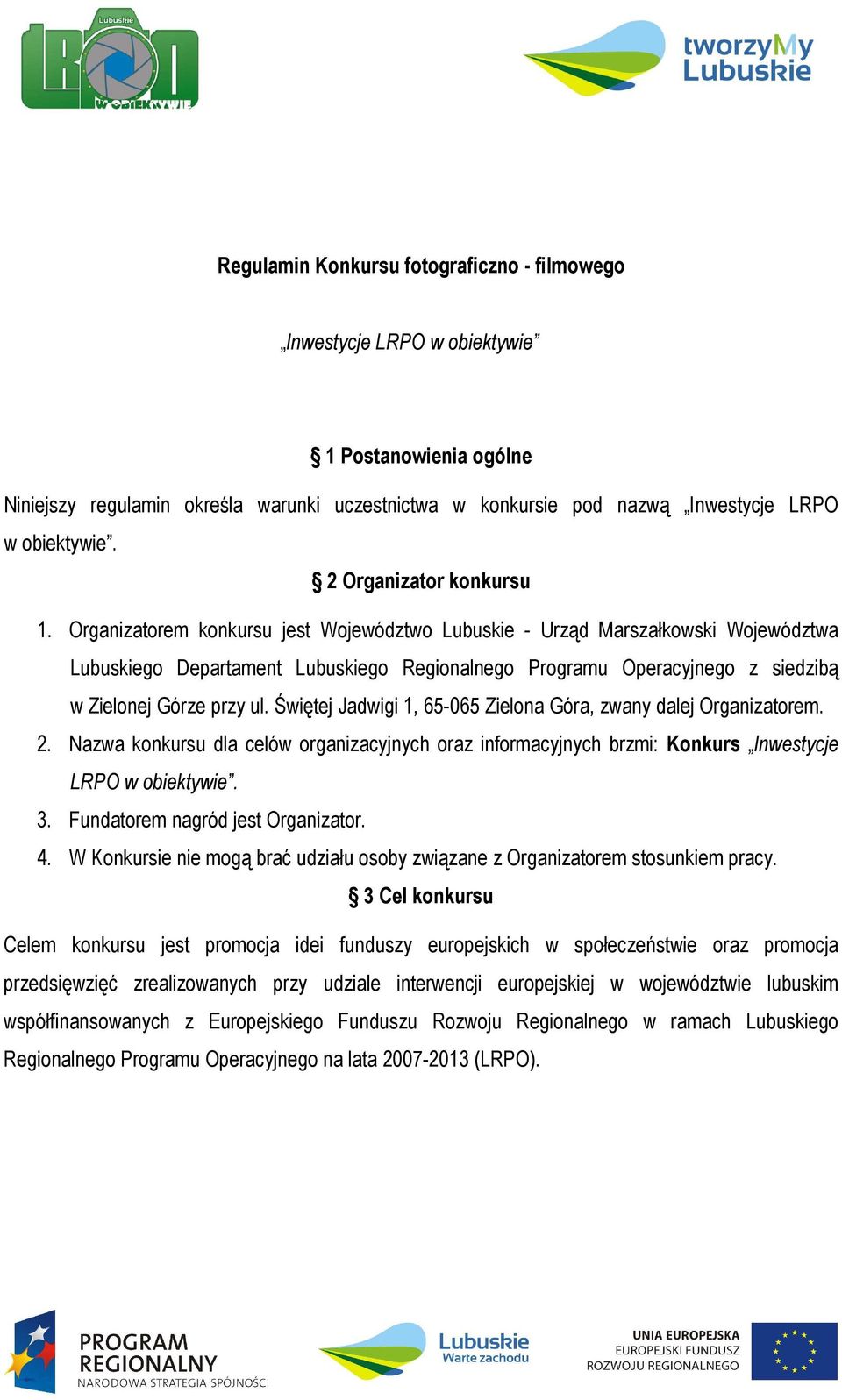 Organizatorem konkursu jest Województwo Lubuskie - Urząd Marszałkowski Województwa Lubuskiego Departament Lubuskiego Regionalnego Programu Operacyjnego z siedzibą w Zielonej Górze przy ul.