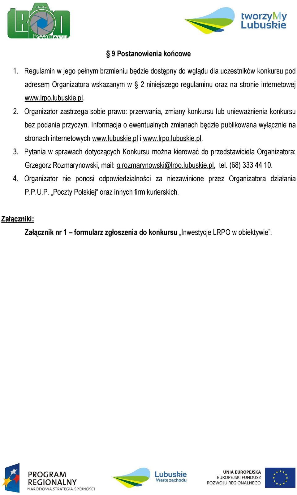 niniejszego regulaminu oraz na stronie internetowej www.lrpo.lubuskie.pl. 2. Organizator zastrzega sobie prawo: przerwania, zmiany konkursu lub uniewaŝnienia konkursu bez podania przyczyn.