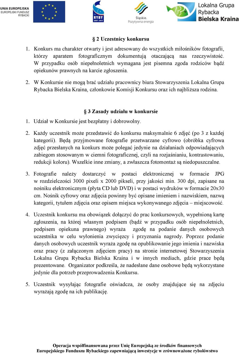 W Konkursie nie mogą brać udziału pracownicy biura Stowarzyszenia Lokalna Grupa Rybacka Bielska Kraina, członkowie Komisji Konkursu oraz ich najbliższa rodzina. 3 Zasady udziału w konkursie 1.