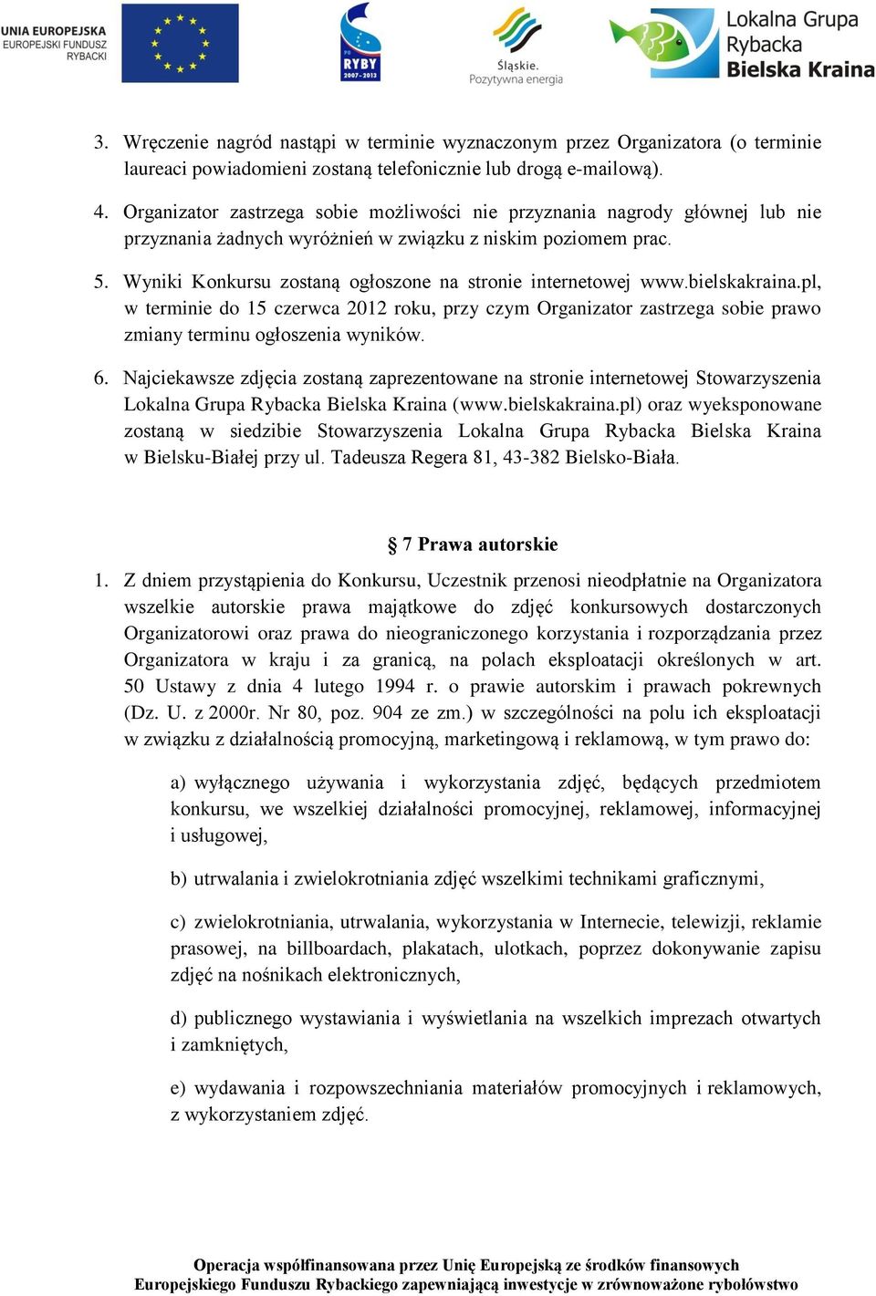Wyniki Konkursu zostaną ogłoszone na stronie internetowej www.bielskakraina.pl, w terminie do 15 czerwca 2012 roku, przy czym Organizator zastrzega sobie prawo zmiany terminu ogłoszenia wyników. 6.