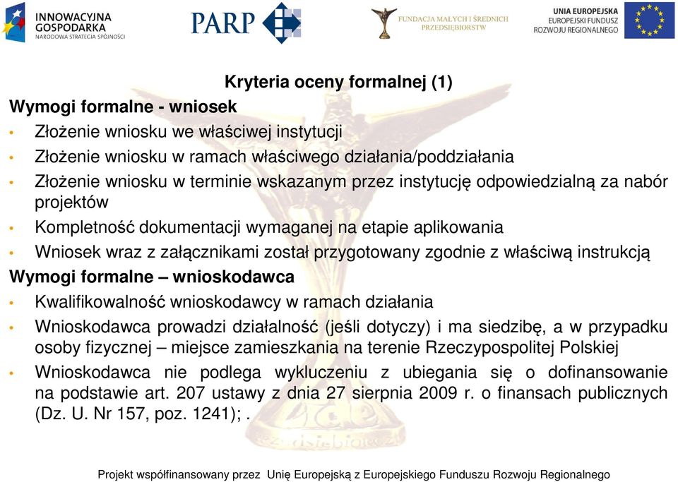 formalne wnioskodawca Kwalifikowalność wnioskodawcy w ramach działania Wnioskodawca prowadzi działalność (jeśli dotyczy) i ma siedzibę, a w przypadku osoby fizycznej miejsce zamieszkania na terenie