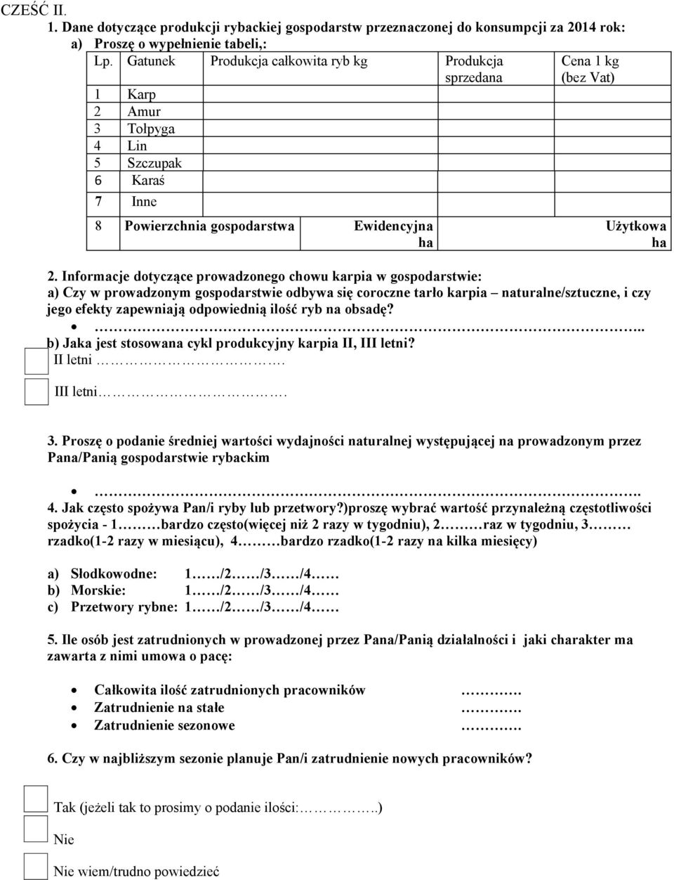Informacje dotyczące prowadzonego chowu karpia w gospodarstwie: a) Czy w prowadzonym gospodarstwie odbywa się coroczne tarło karpia naturalne/sztuczne, i czy jego efekty zapewniają odpowiednią ilość
