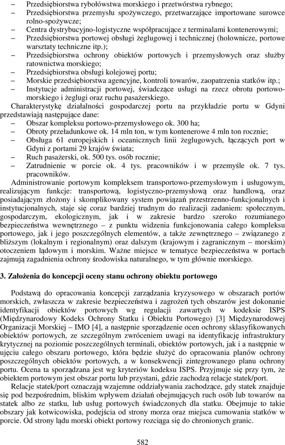 ); Przedsiębiorstwa ochrony obiektów portowych i przemysłowych oraz służby ratownictwa morskiego; Przedsiębiorstwa obsługi kolejowej portu; Morskie przedsiębiorstwa agencyjne, kontroli towarów,