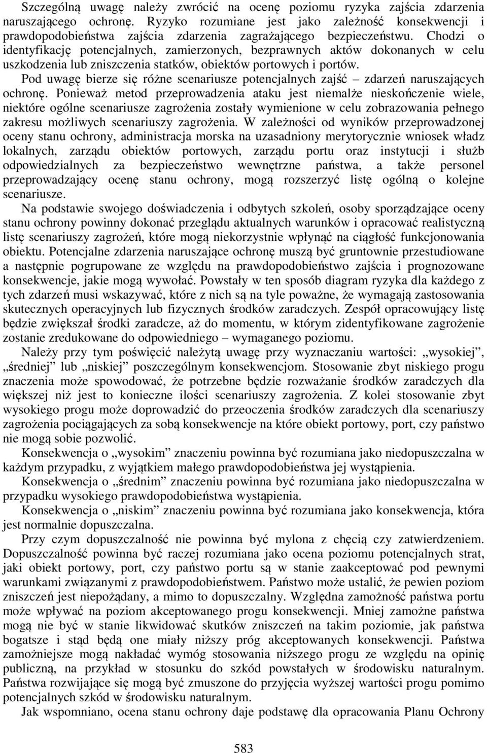 Chodzi o identyfikację potencjalnych, zamierzonych, bezprawnych aktów dokonanych w celu uszkodzenia lub zniszczenia statków, obiektów portowych i portów.