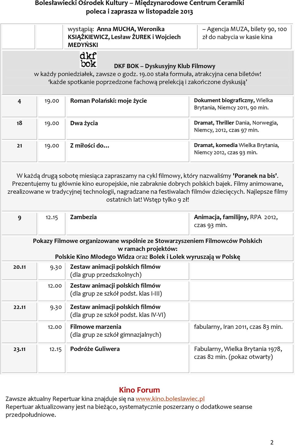 00 Roman Polański: moje życie Dokument biograficzny, Wielka Brytania, Niemcy 2011, 90 min. 18 19.00 Dwa życia Dramat, Thriller Dania, Norwegia, Niemcy, 2012, czas 97 min. 21 19.