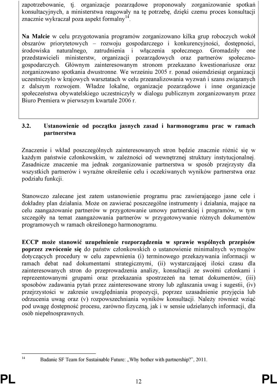 Na Malcie w celu przygotowania programów zorganizowano kilka grup roboczych wokół obszarów priorytetowych rozwoju gospodarczego i konkurencyjności, dostępności, środowiska naturalnego, zatrudnienia i