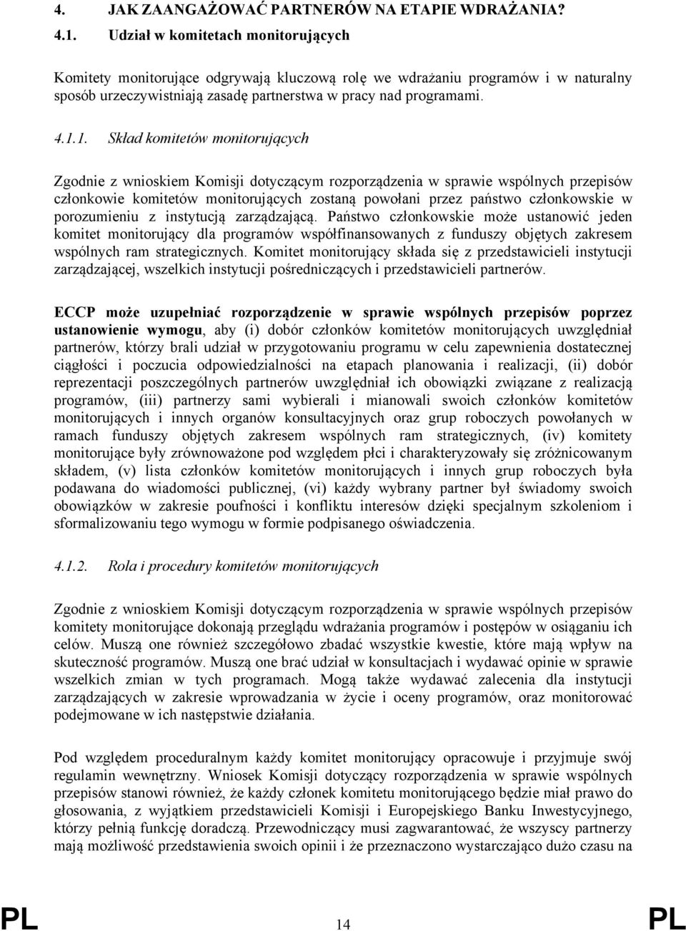 1. Skład komitetów monitorujących Zgodnie z wnioskiem Komisji dotyczącym rozporządzenia w sprawie wspólnych przepisów członkowie komitetów monitorujących zostaną powołani przez państwo członkowskie w