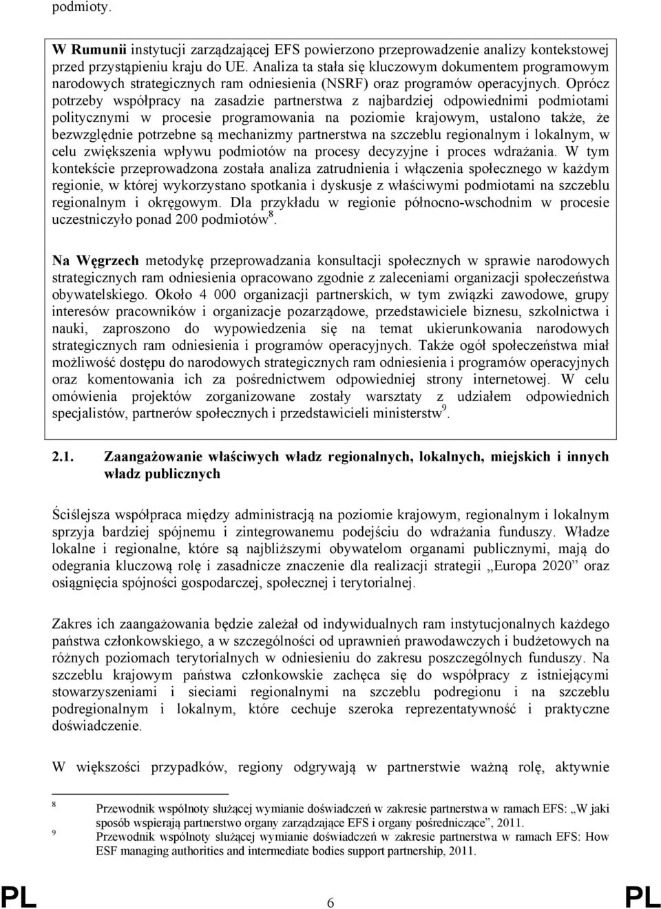 Oprócz potrzeby współpracy na zasadzie partnerstwa z najbardziej odpowiednimi podmiotami politycznymi w procesie programowania na poziomie krajowym, ustalono także, że bezwzględnie potrzebne są