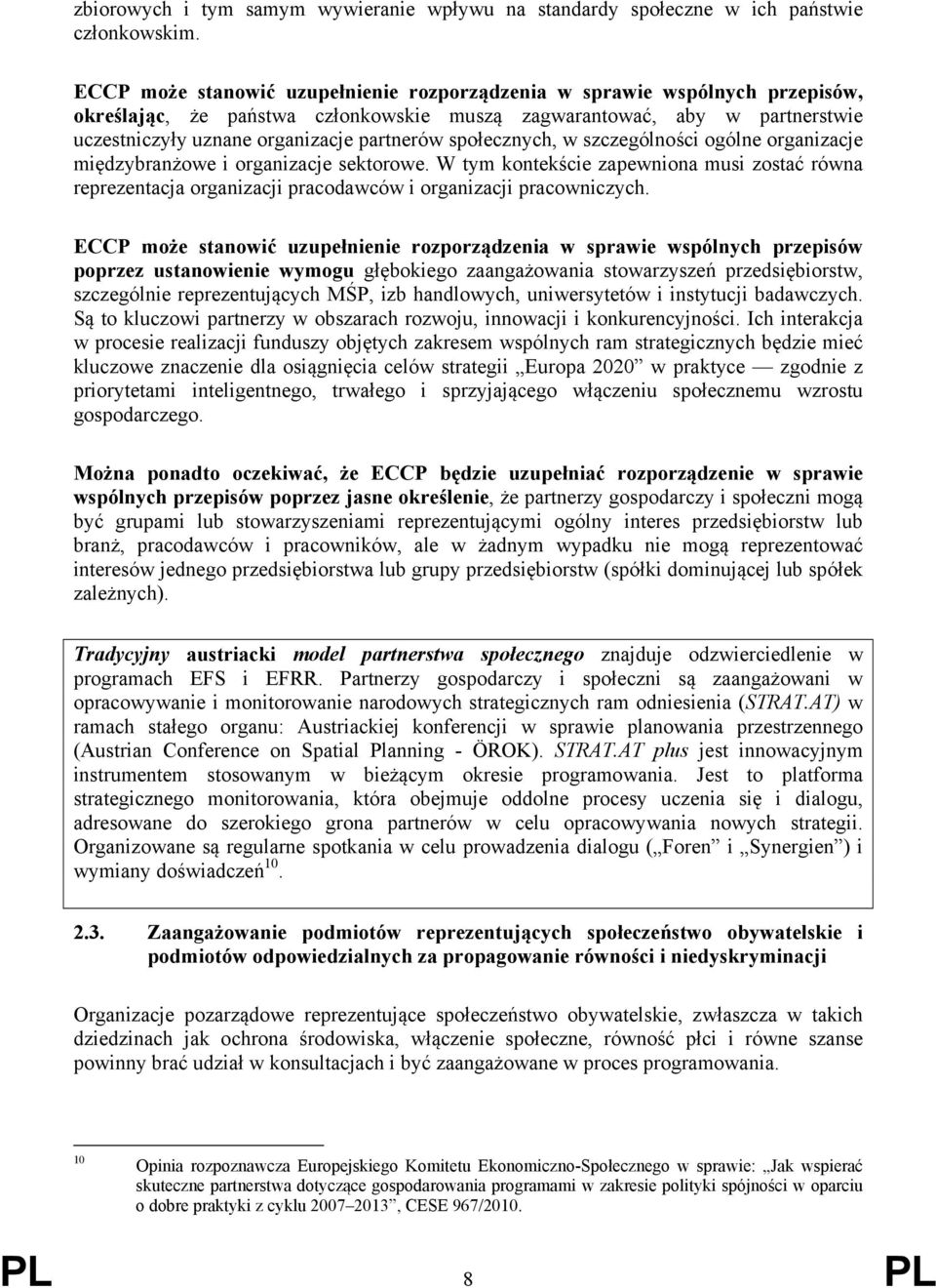 społecznych, w szczególności ogólne organizacje międzybranżowe i organizacje sektorowe. W tym kontekście zapewniona musi zostać równa reprezentacja organizacji pracodawców i organizacji pracowniczych.